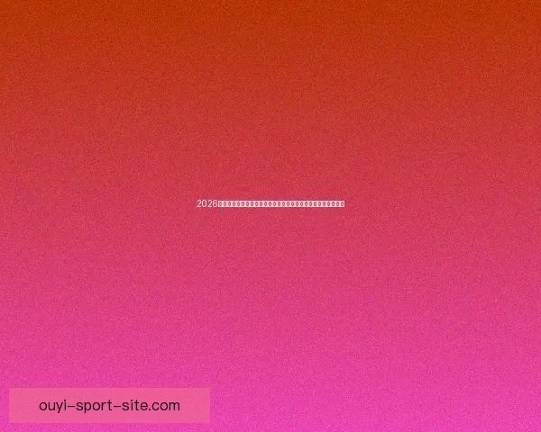 2026年世界杯赛程揭晓全球球迷热情高涨赛事将首次在三国联合举办